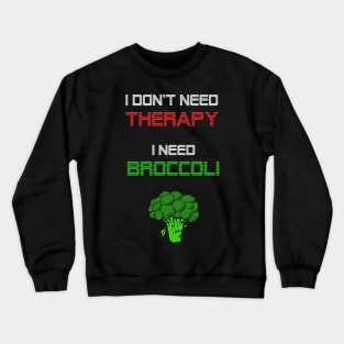 I dont need a therapy, i need broccoli Crewneck Sweatshirt